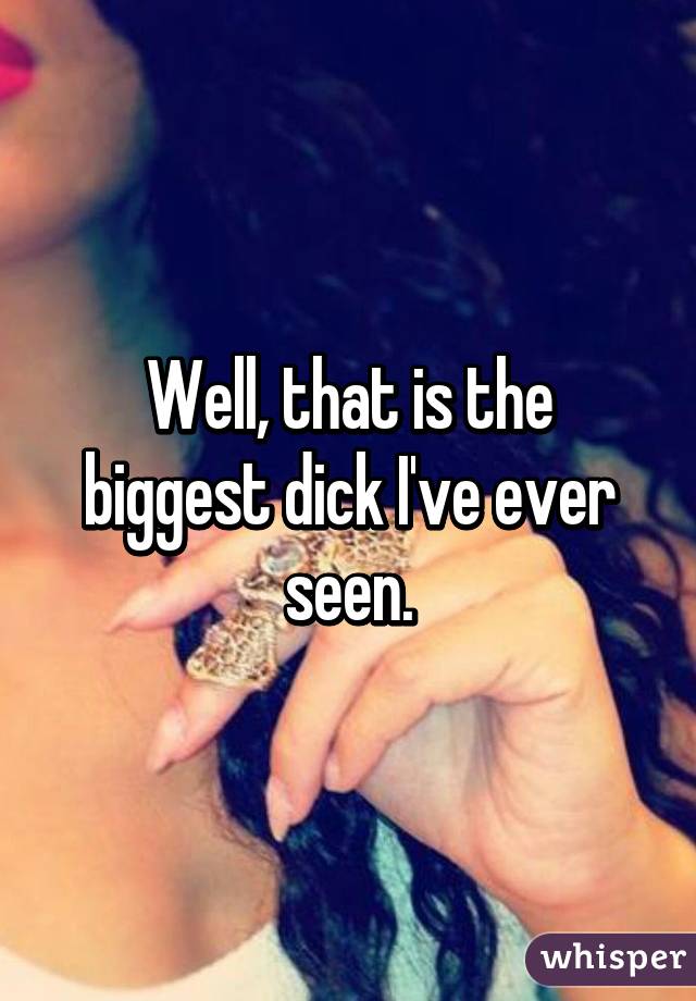 Biggest dick ever seen