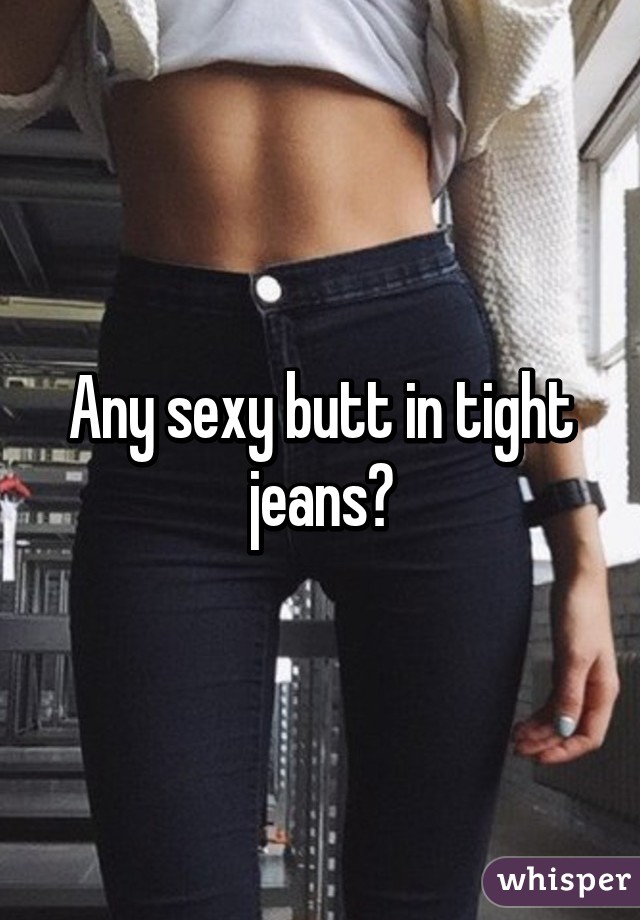 jeans Sexy girls big ass tight